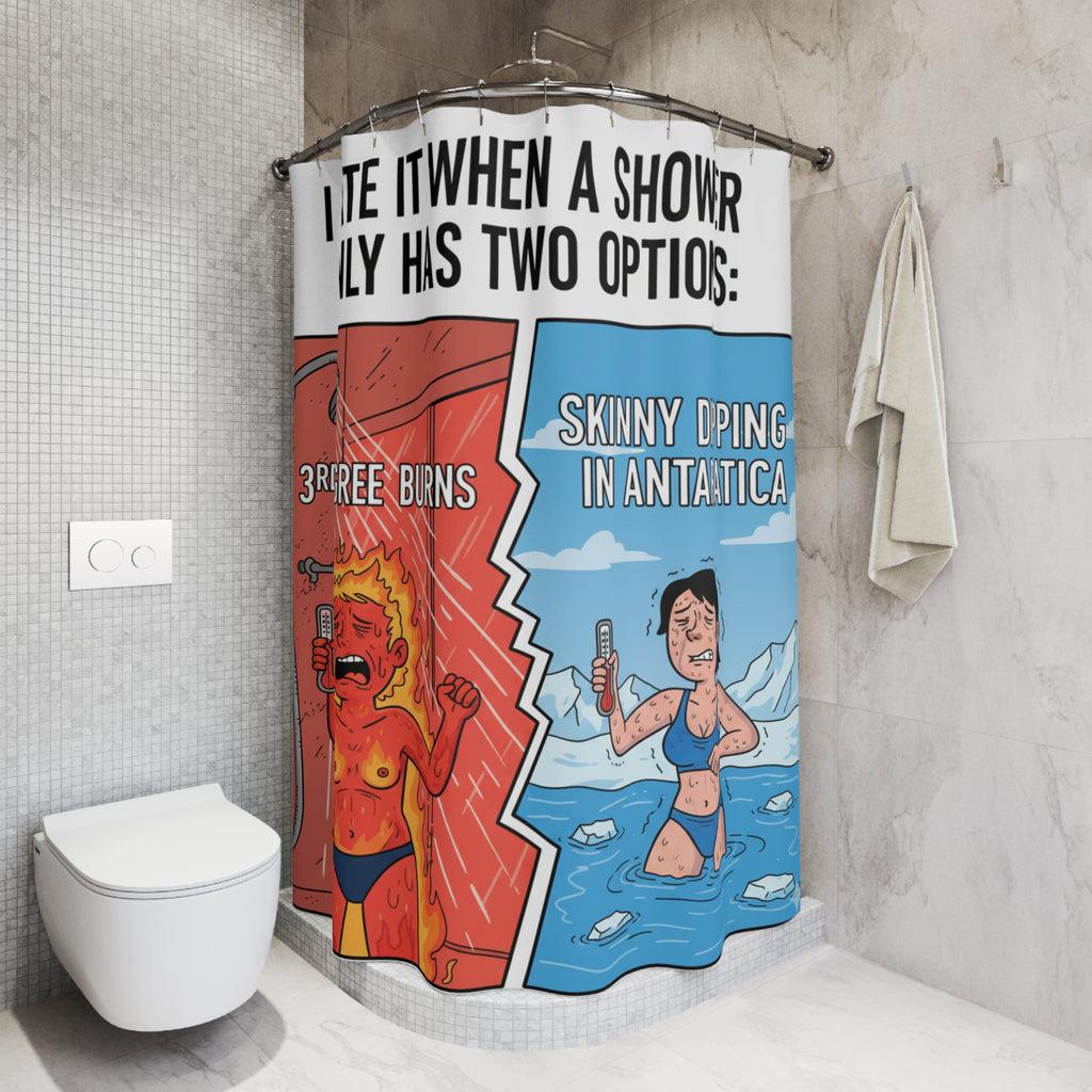 Funny Shower Curtain — "I Hate It When a Shower Only Has Two Options: 3rd Degree Burns or Skinny Dipping in Antarctica"
