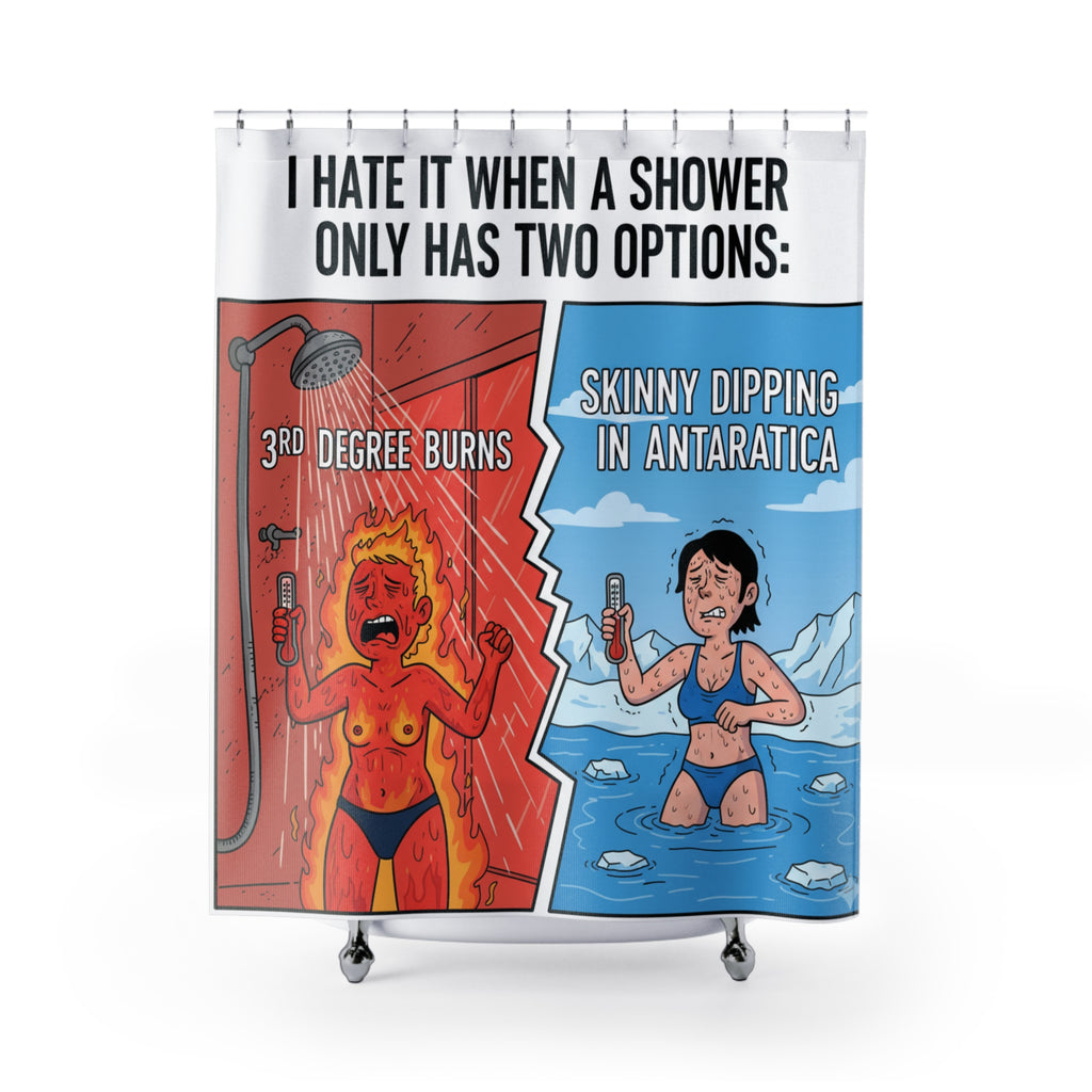 Funny Shower Curtain — "I Hate It When a Shower Only Has Two Options: 3rd Degree Burns or Skinny Dipping in Antarctica"