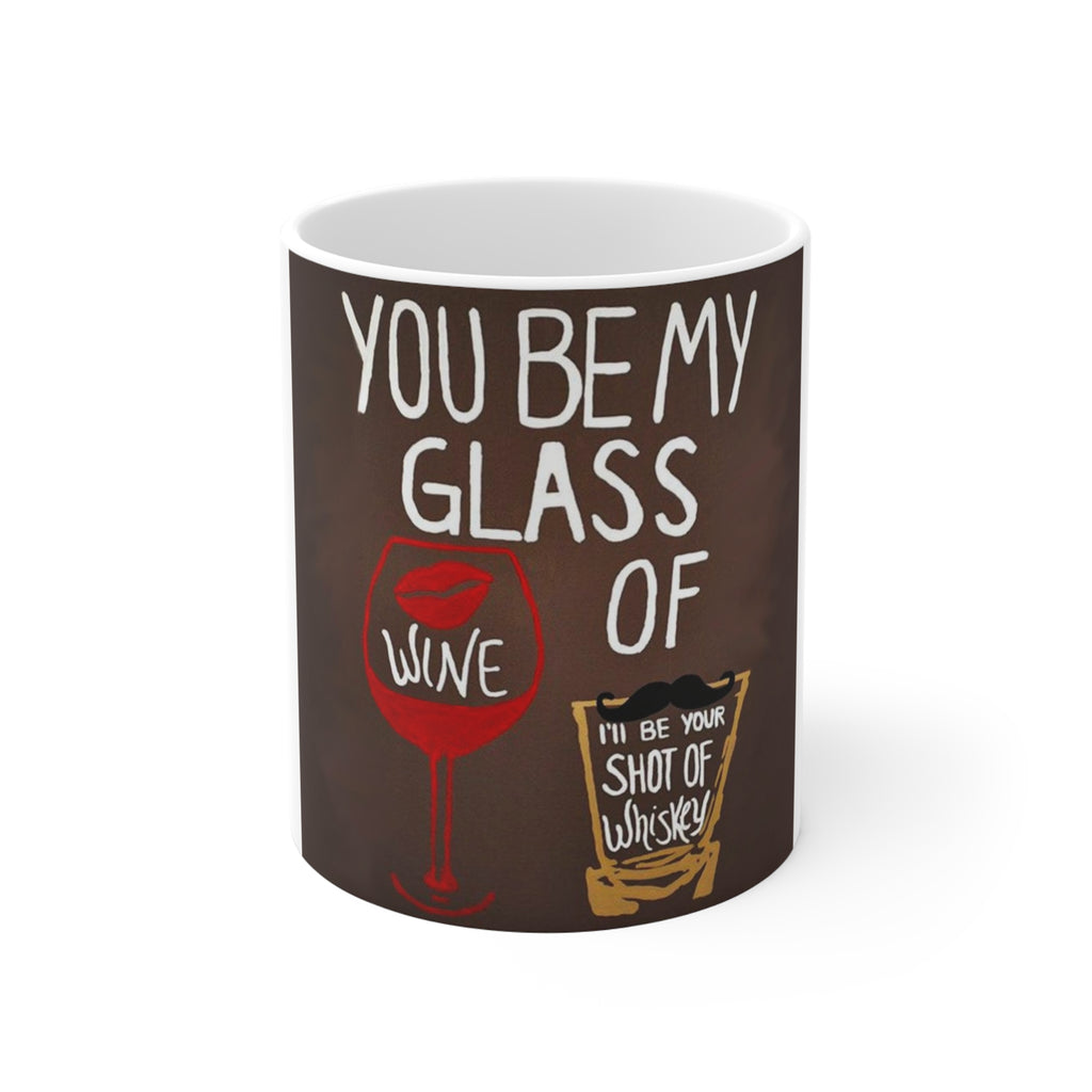 Mug 11oz - You be my glass of wine I'll be your shot of whiskey
