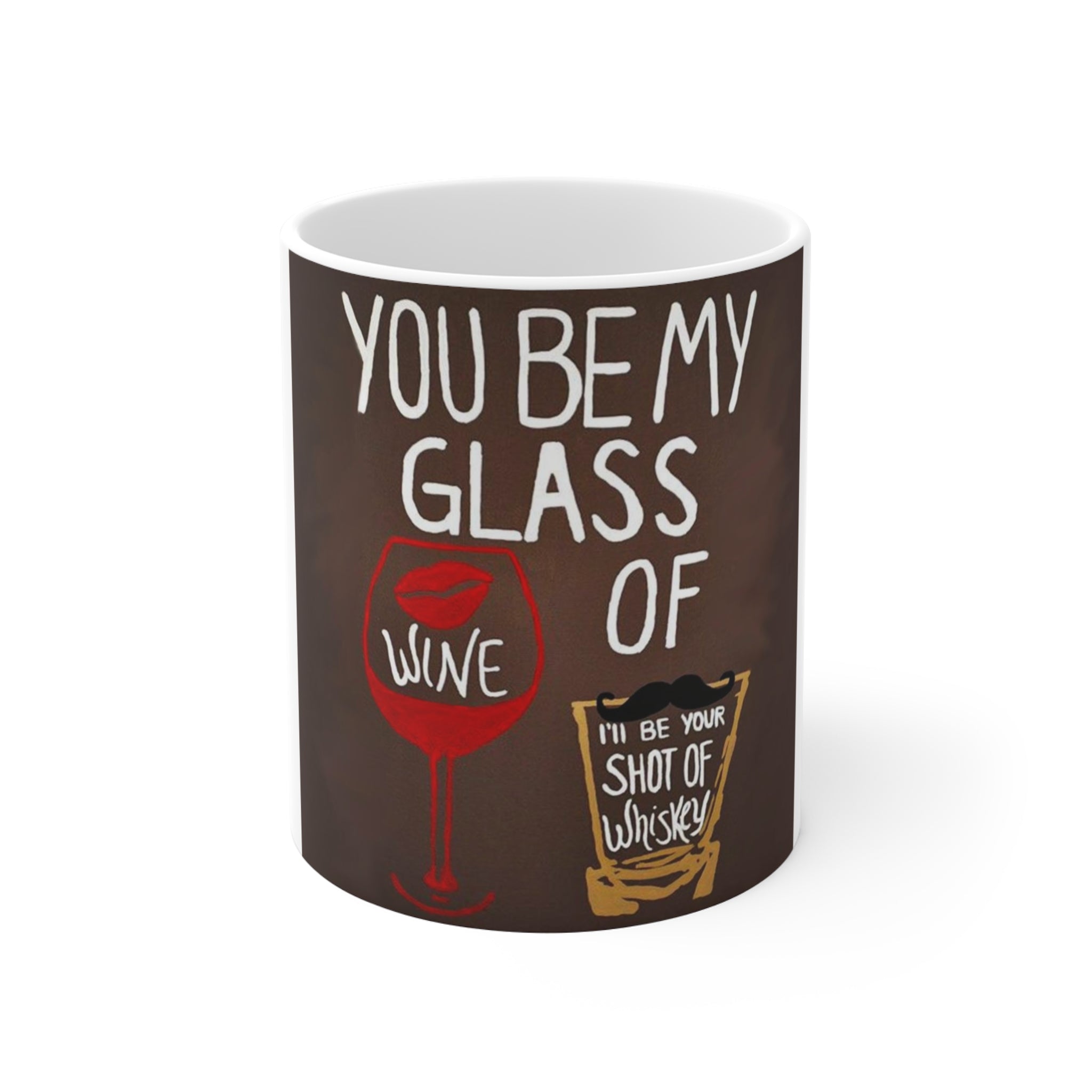 Mug 11oz - You be my glass of wine I'll be your shot of whiskey